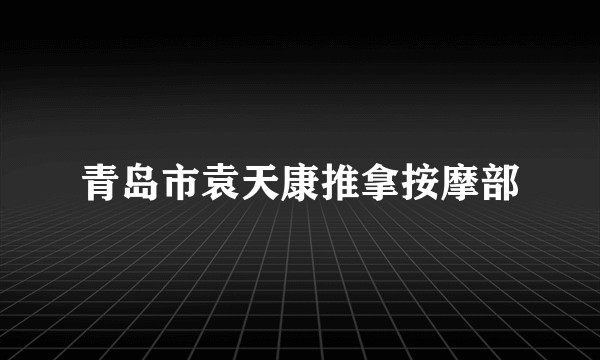 青岛市袁天康推拿按摩部