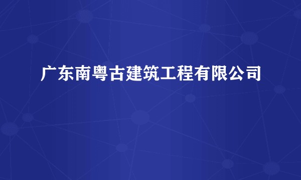 广东南粤古建筑工程有限公司
