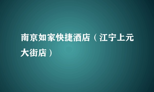 南京如家快捷酒店（江宁上元大街店）
