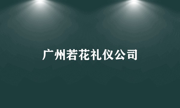 广州若花礼仪公司