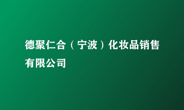 德聚仁合（宁波）化妆品销售有限公司