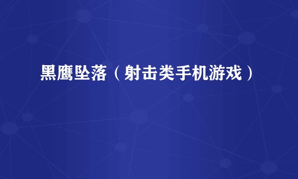 黑鹰坠落（射击类手机游戏）