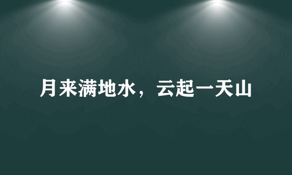 月来满地水，云起一天山