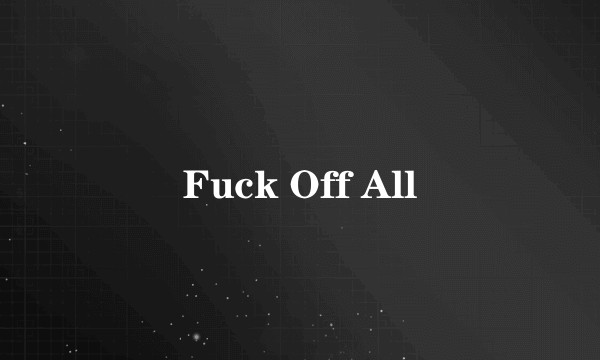 Fuck Off All
