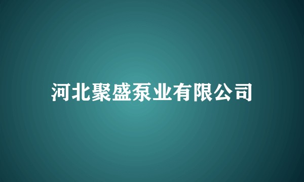 河北聚盛泵业有限公司