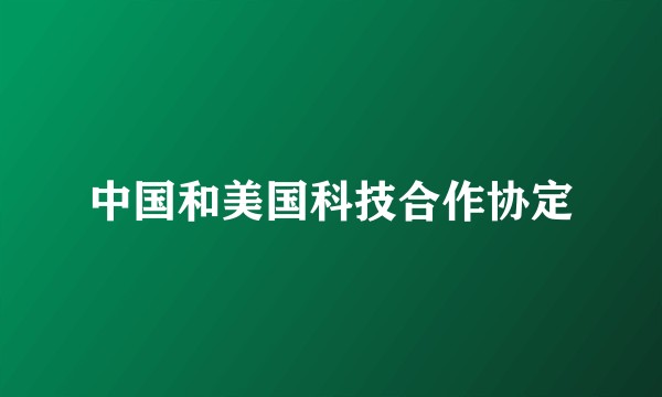 中国和美国科技合作协定