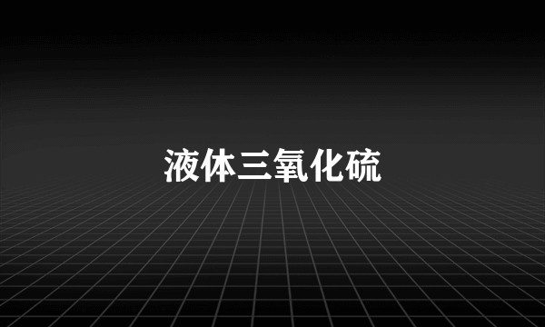 液体三氧化硫