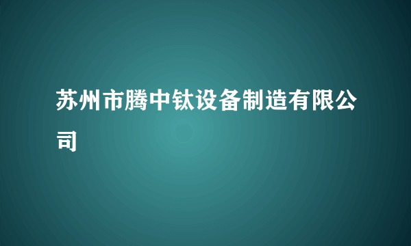 苏州市腾中钛设备制造有限公司
