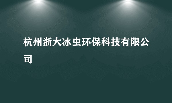 杭州浙大冰虫环保科技有限公司