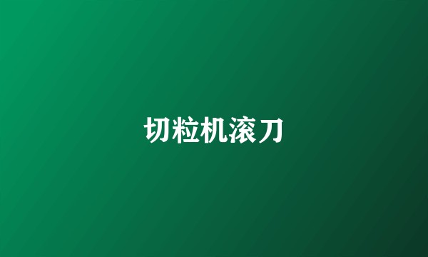 切粒机滚刀