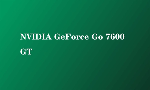 NVIDIA GeForce Go 7600 GT