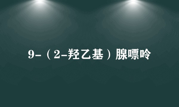 9-（2-羟乙基）腺嘌呤