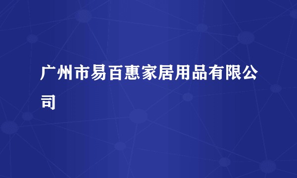 广州市易百惠家居用品有限公司