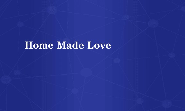 Home Made Love