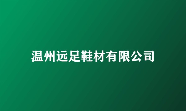 温州远足鞋材有限公司