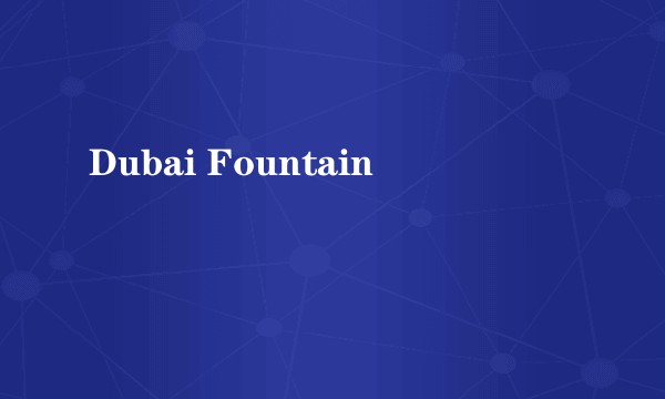 Dubai Fountain