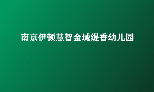 南京伊顿慧智金域缇香幼儿园