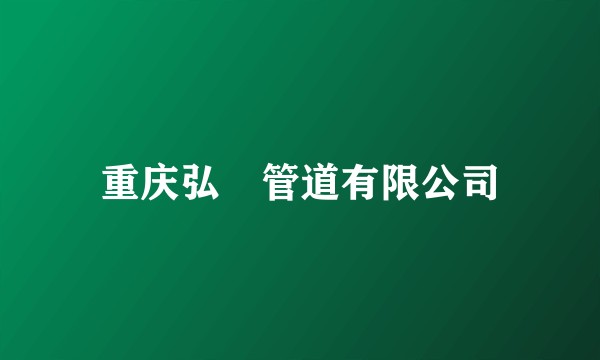重庆弘昇管道有限公司