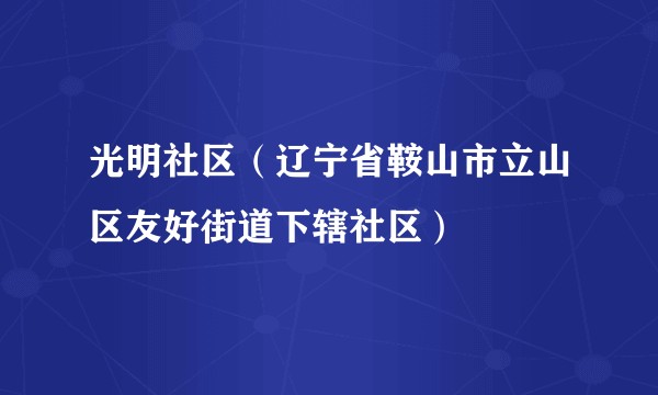 光明社区（辽宁省鞍山市立山区友好街道下辖社区）