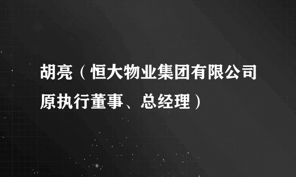 胡亮（恒大物业集团有限公司原执行董事、总经理）