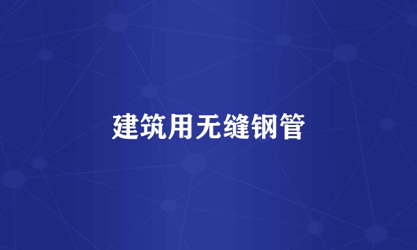 建筑用无缝钢管
