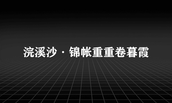 浣溪沙·锦帐重重卷暮霞