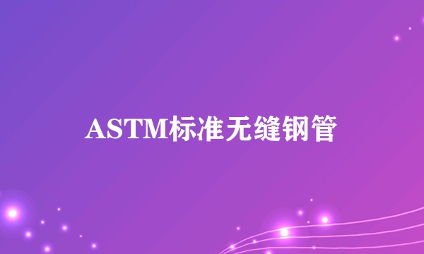 ASTM标准无缝钢管