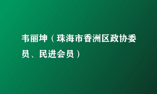 韦丽坤（珠海市香洲区政协委员、民进会员）