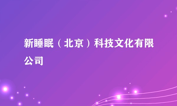 新睡眠（北京）科技文化有限公司