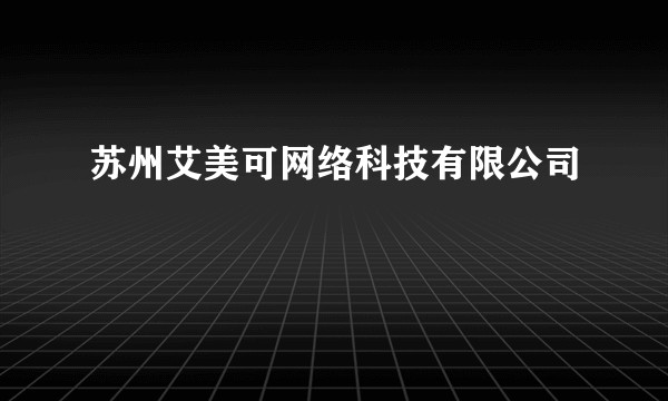 苏州艾美可网络科技有限公司