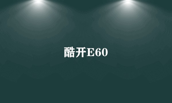 酷开E60