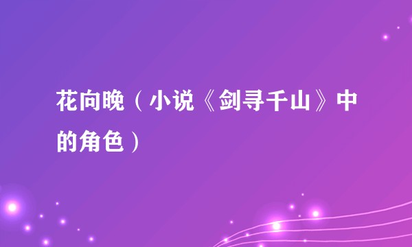 花向晚（小说《剑寻千山》中的角色）