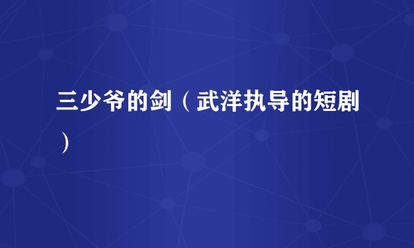 三少爷的剑（武洋执导的短剧）