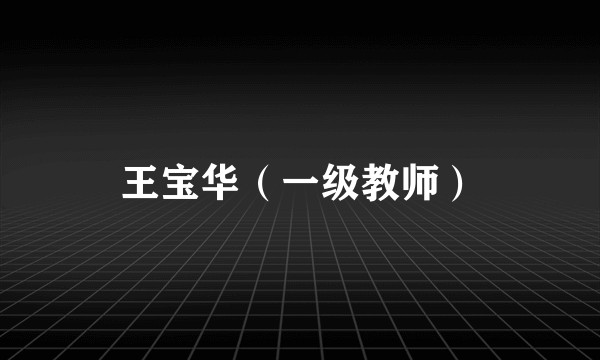 王宝华（一级教师）