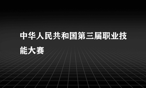 中华人民共和国第三届职业技能大赛