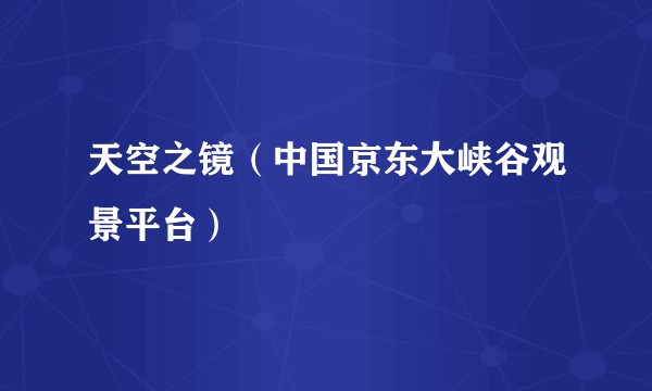 天空之镜（中国京东大峡谷观景平台）