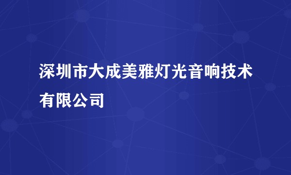 深圳市大成美雅灯光音响技术有限公司