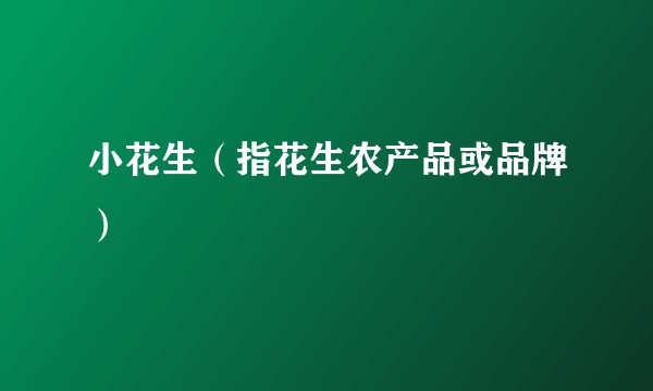 小花生（指花生农产品或品牌）