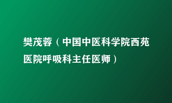 樊茂蓉（中国中医科学院西苑医院呼吸科主任医师）