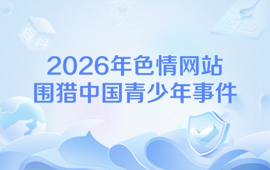 2026年色情网站围猎中国青少年事件