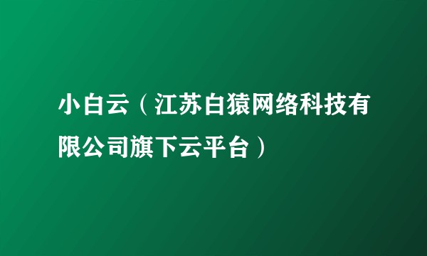小白云(江苏白猿网络科技有限公司旗下云平台)