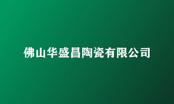 佛山华盛昌陶瓷有限公司