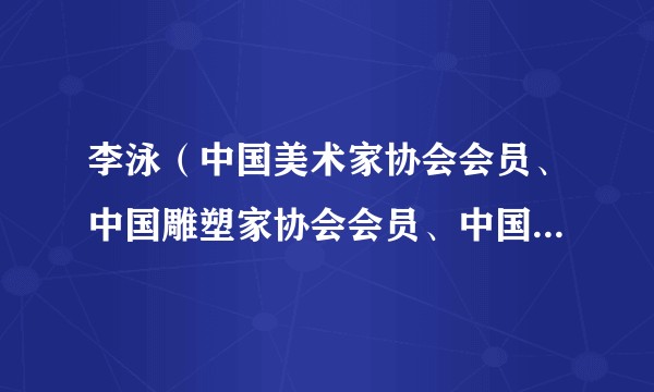 李泳（中国美术家协会会员、中国雕塑家协会会员、中国工艺美术家协会会员）