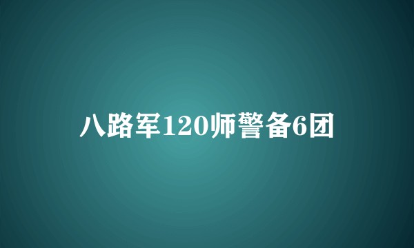 八路军120师警备6团