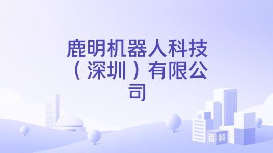 鹿明机器人科技（深圳）有限公司