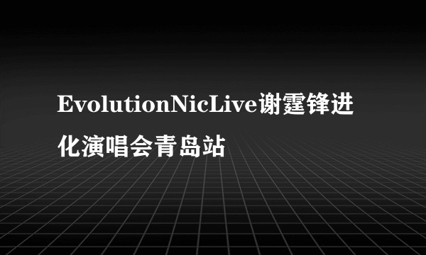 EvolutionNicLive谢霆锋进化演唱会青岛站