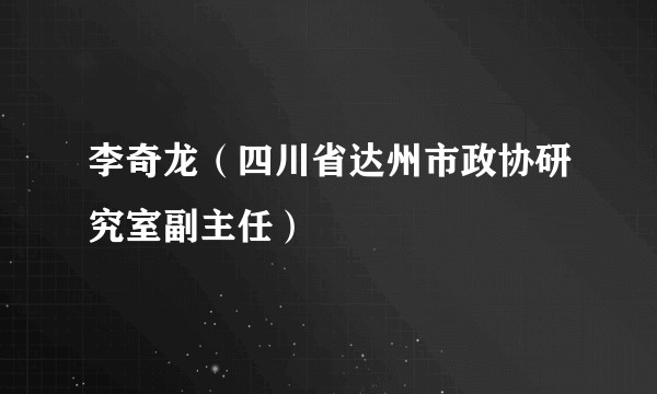 李奇龙（四川省达州市政协研究室副主任）