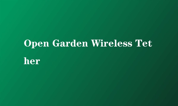 Open Garden Wireless Tether
