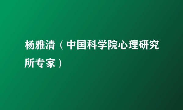 杨雅清（中国科学院心理研究所专家）