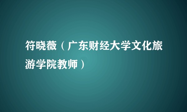 符晓薇（广东财经大学文化旅游学院教师）